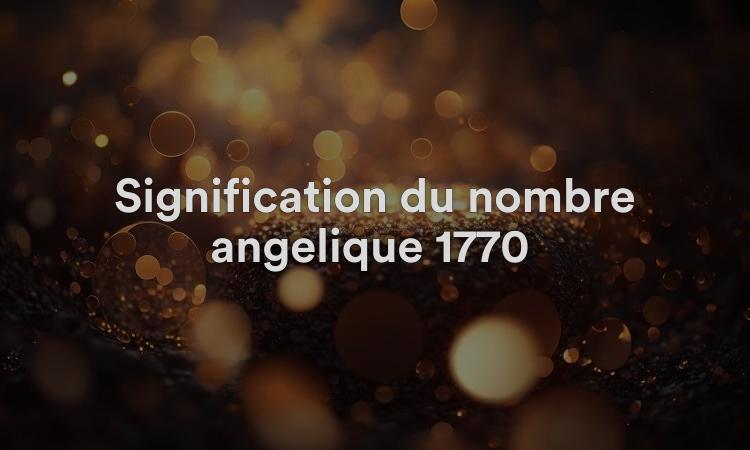 Signification du nombre angélique 1770 : Vivez pour les bons jours