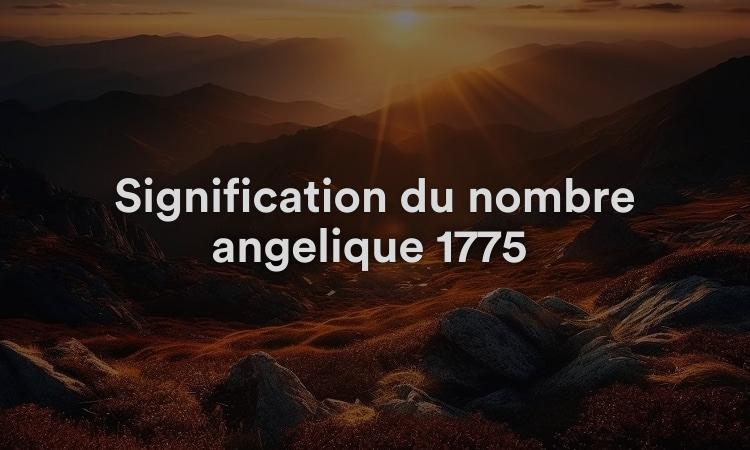 Signification du nombre angélique 1775 : améliorez votre vie