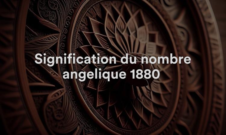 Signification du nombre angélique 1880 : partagez votre vie