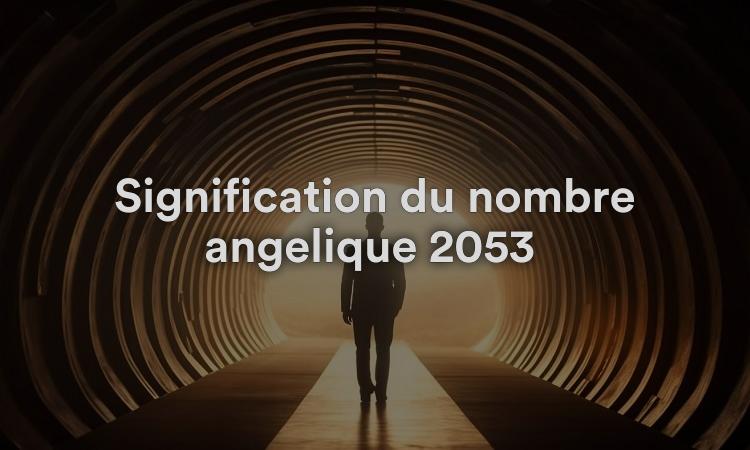Signification du nombre angélique 2053 : avancez vers un avenir radieux