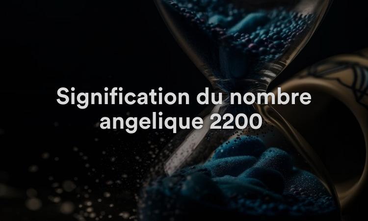 Signification du nombre angélique 2200 Soutien total des anges