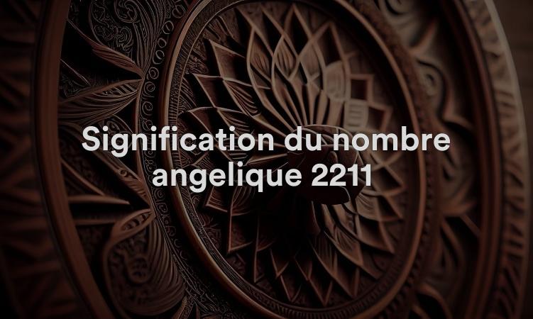 Signification du nombre angélique 2211 Un symbole d’assurance