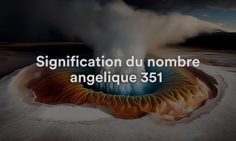 Signification du nombre angélique 351 : influence positive
