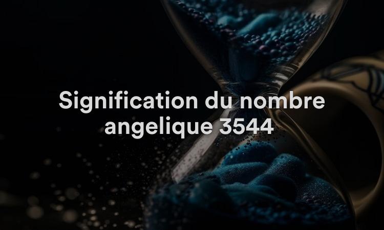 Signification du nombre angélique 3544 Un signe de grandes transitions