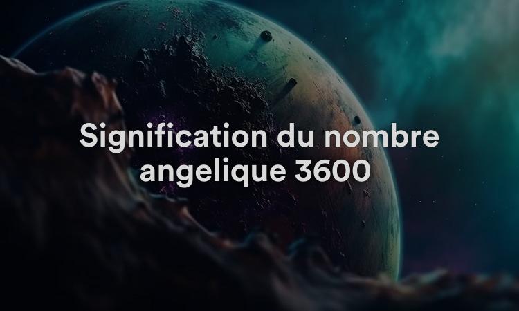 Signification du nombre angélique 3600 : harmonie éternelle