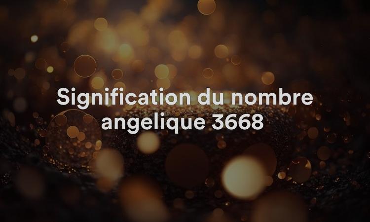 Signification du nombre angélique 3668 : humilité et partage