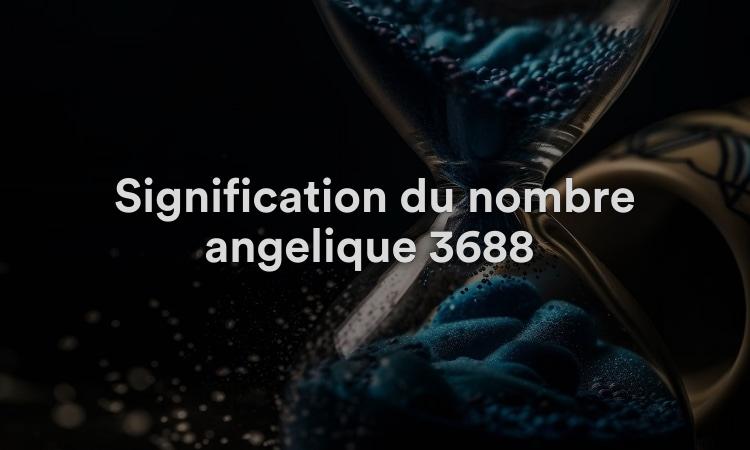 Signification du nombre angélique 3688 : la pratique rend parfait