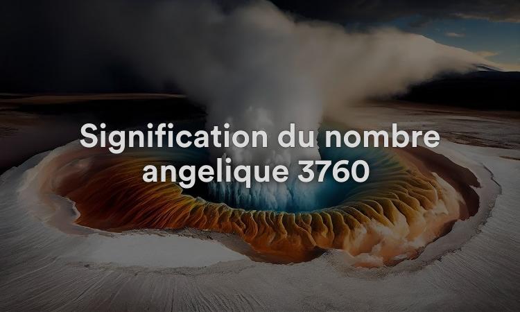 Signification du nombre angélique 3760 : continuez votre bon travail