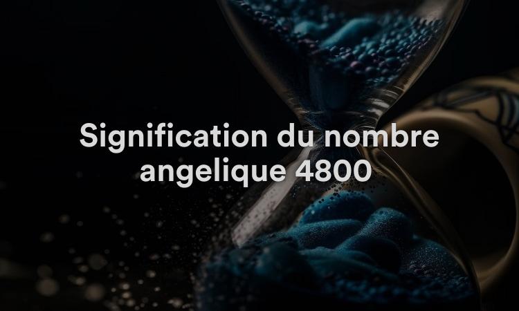 Signification du nombre angélique 4800 : maximisez votre potentiel