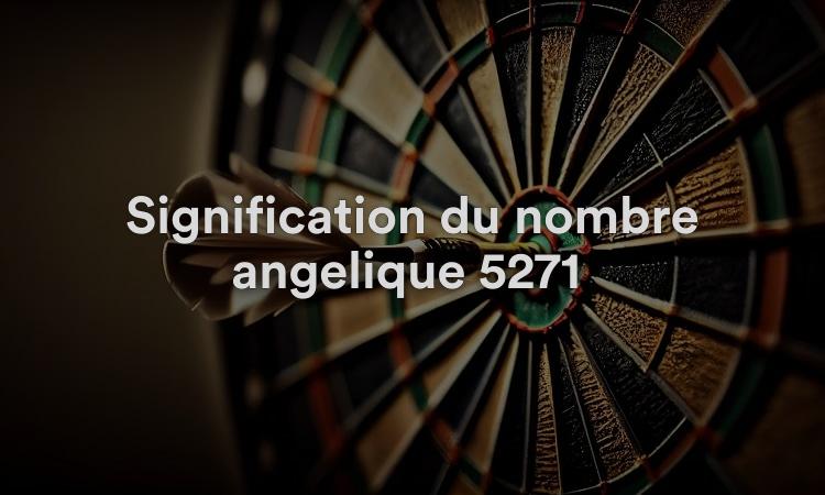 Signification du nombre angélique 5271 : engagement et concentration