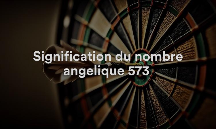 Signification du nombre angélique 573 : apprentissage et instruction