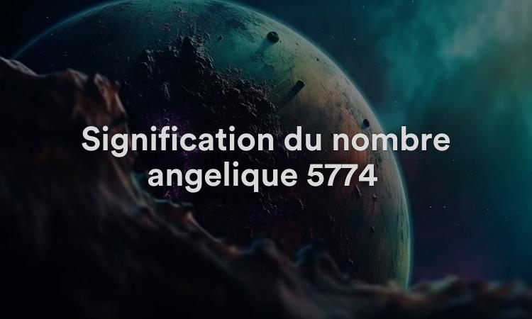 Signification du nombre angélique 5774 : connaissez votre valeur