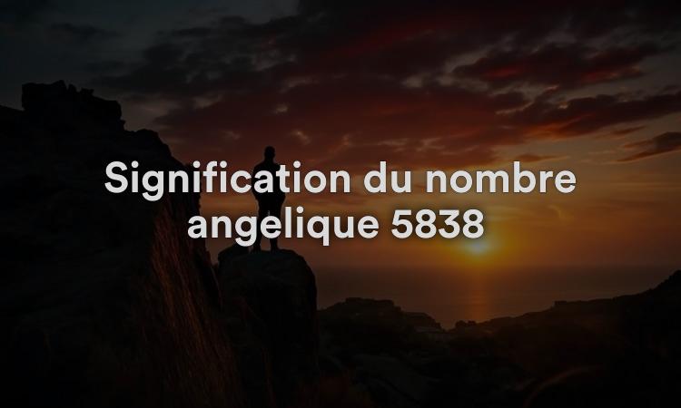 Signification du nombre angélique 5838 : est-ce mon numéro d'âme ?
