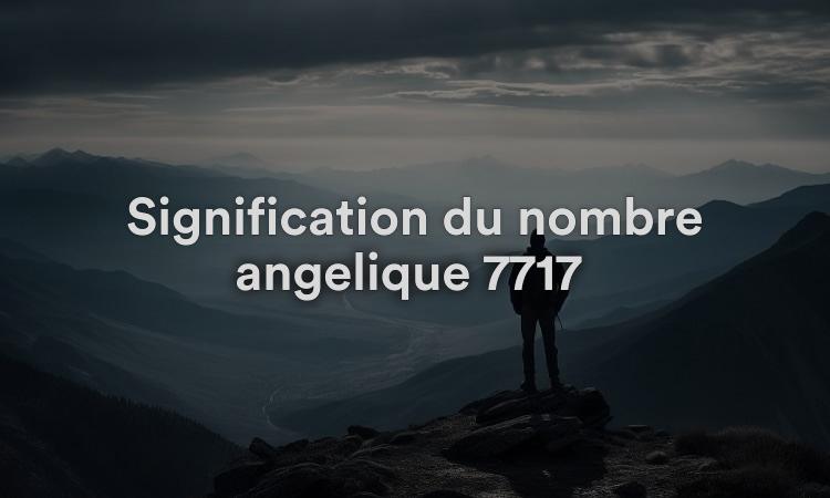 Signification du nombre angélique 7717 : le moyen d'améliorer vos objectifs