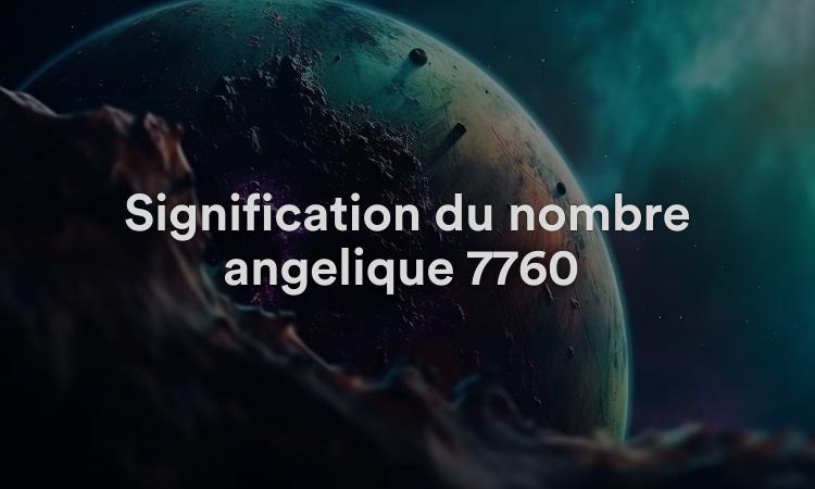 Signification du nombre angélique 7760 : de la confusion à la clarté
