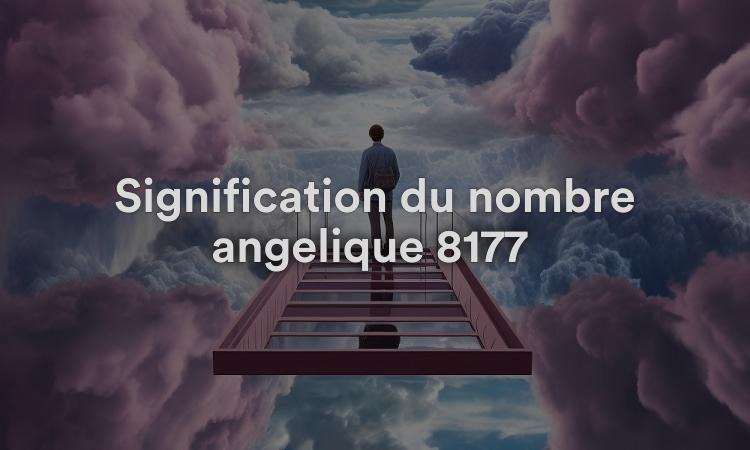Signification du nombre angélique 8177 : transformer vos perspectives