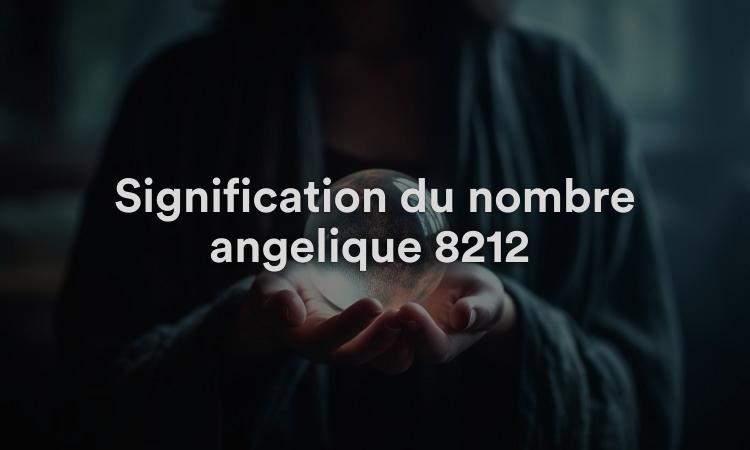 Signification du nombre angélique 8212 : guider votre énergie