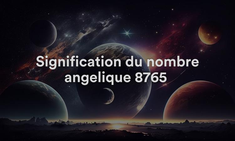 Signification du nombre angélique 8765 : connaissance et découverte