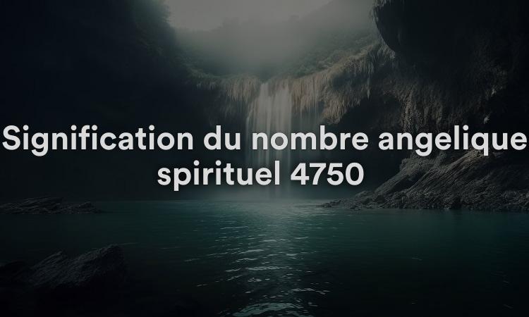 Signification du nombre angélique spirituel 4750 Que signifie voir 4750 dans la numérologie biblique ?