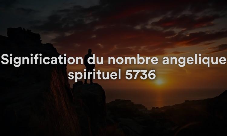Signification du nombre angélique spirituel 5736 Que signifie voir 5736 dans la numérologie biblique ?