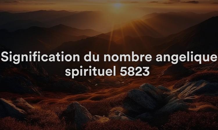 Signification du nombre angélique spirituel 5823 Que signifie voir 5823 dans la numérologie biblique ?