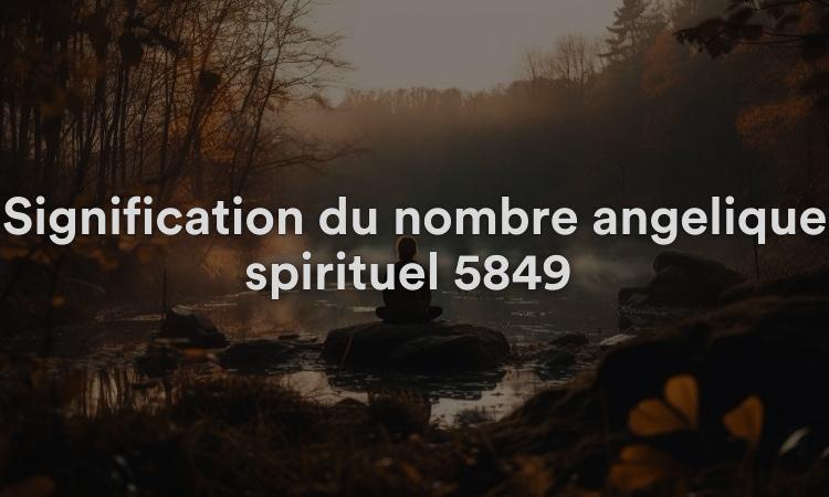Signification du nombre angélique spirituel 5849 Que signifie voir 5849 dans la numérologie biblique ?