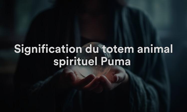 Signification du totem animal spirituel Puma : capacités naturelles