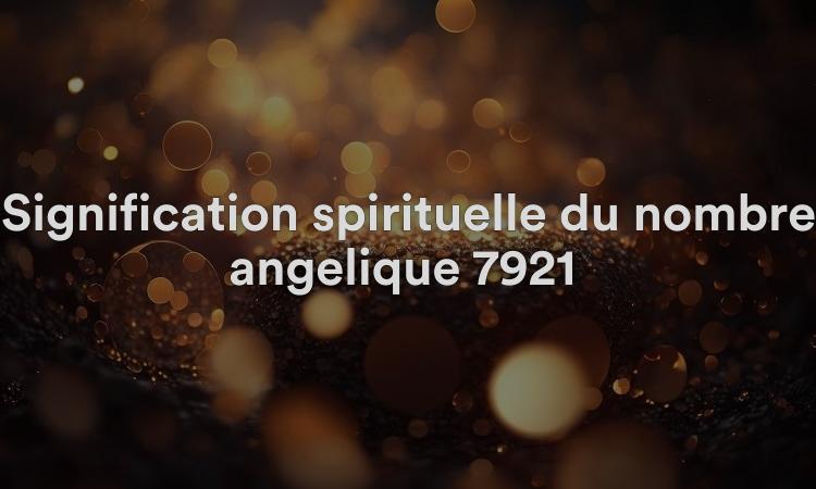 Signification spirituelle du nombre angélique 7921 Que signifie voir 7921 en numérologie et dans la Bible ?