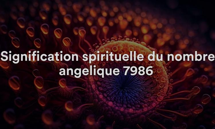 Signification spirituelle du nombre angélique 7986 Que signifie voir 7986 en numérologie et dans la Bible ?