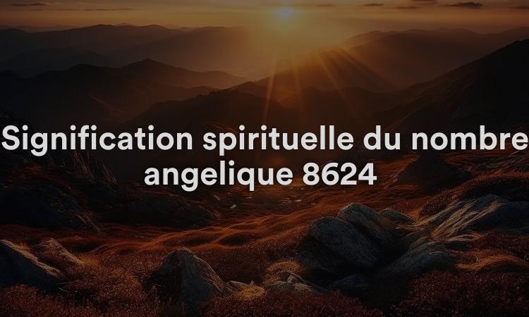 Signification spirituelle du nombre angélique 8624 Que signifie voir 8624 en numérologie et dans la Bible ?