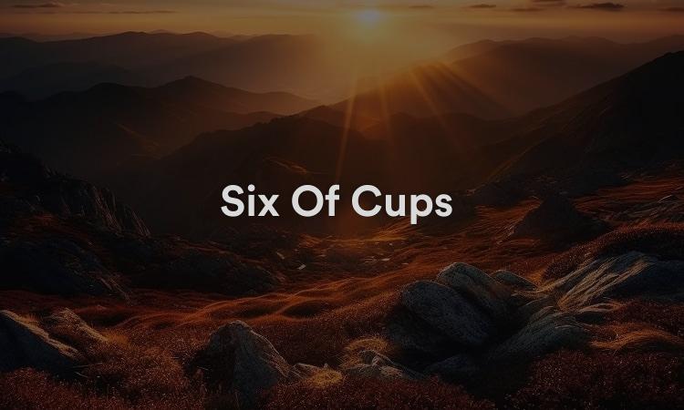 Six Of Cups : réfléchissez toujours à votre voyage