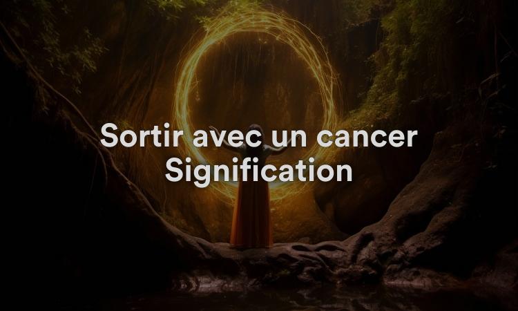 Sortir avec un cancer Signification: Dédié