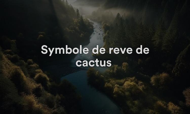 Symbole de rêve de cactus Signification, interprétation et symbolisme