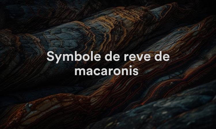 Symbole de rêve de macaronis Signification, interprétation et symbolisme