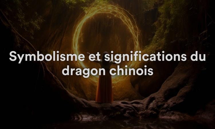 Symbolisme et significations du dragon chinois