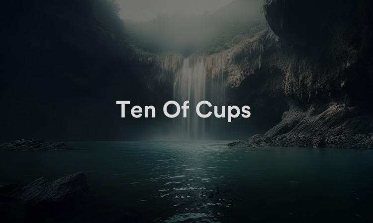 Ten Of Cups : travailler pour réussir