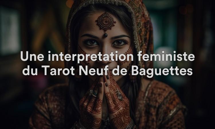 Une interprétation féministe du Tarot Neuf de Baguettes