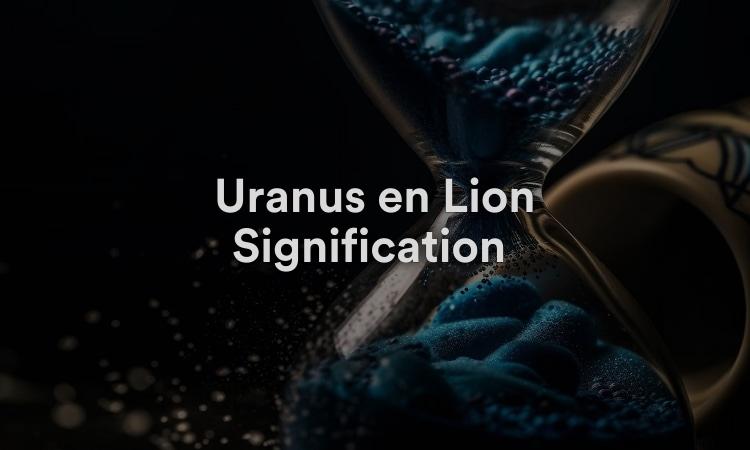 Uranus en Lion Signification : Ambition et engagement