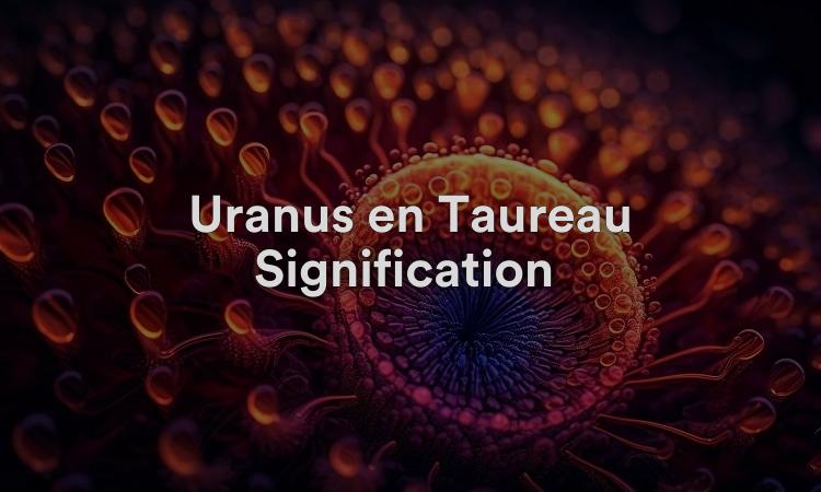 Uranus en Taureau Signification : faites les choses à votre rythme