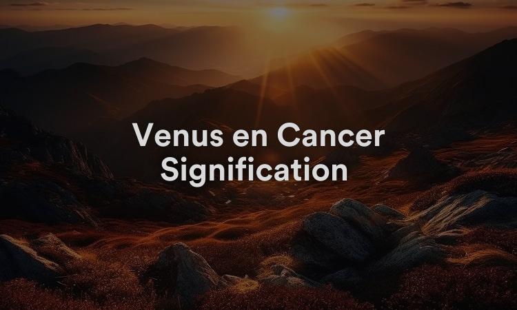 Vénus en Cancer Signification : Être sensible en amour