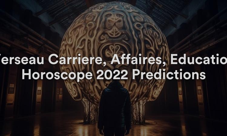 Verseau Carrière, Affaires, Éducation Horoscope 2022 Prédictions