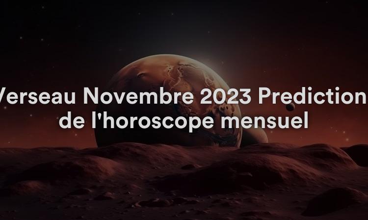 Verseau Novembre 2023 Prédictions de l'horoscope mensuel