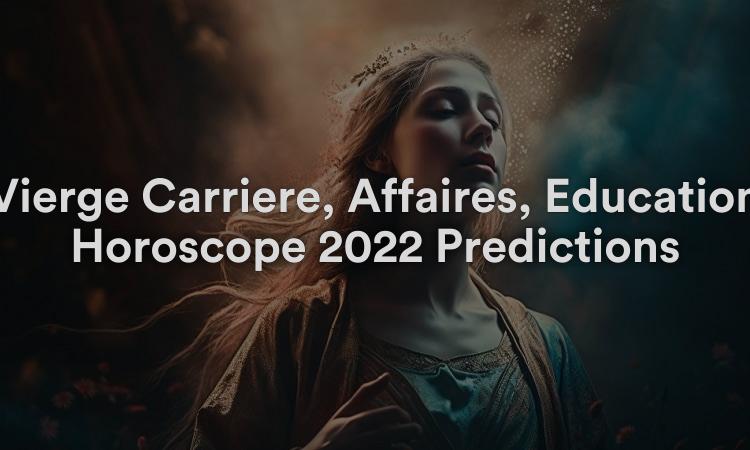 Vierge Carrière, Affaires, Éducation Horoscope 2022 Prédictions