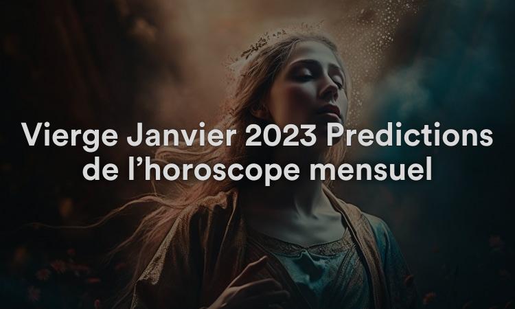 Vierge Janvier 2023 Prédictions de l’horoscope mensuel