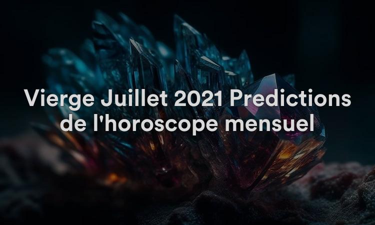 Vierge Juillet 2021 Prédictions de l'horoscope mensuel