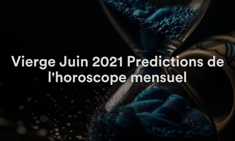Vierge Juin 2021 Prédictions de l'horoscope mensuel