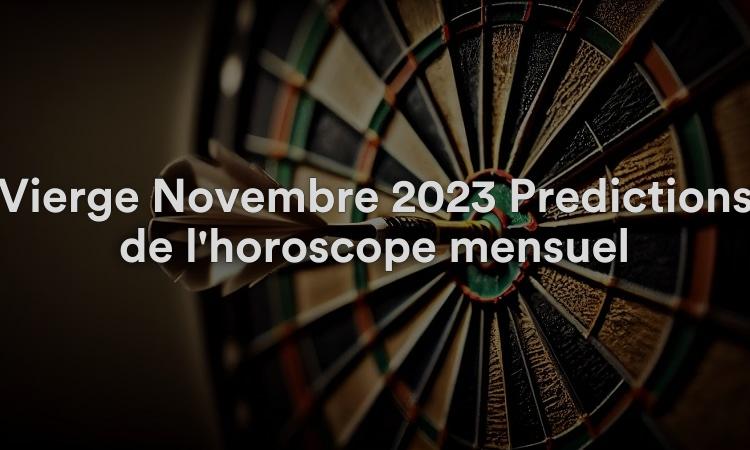 Vierge Novembre 2023 Prédictions de l'horoscope mensuel